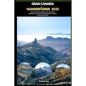 Ray, Patrick GRAN CANARIA WANDERFÜHRER 2025: Explore the World’s Hidden Gems Like Never Before,Your Ultimate Travel Companion for Culture, Cuisine & Adventure (GLOBAL TRAVEL GUIDES SERIES) Ray, Patrick GRAN CANARIA WANDERFÜHRER 2025: Explore the World’s Hidden Gems Like Never Before,Your Ultimate Travel Companion for Culture, Cuisine & Adventure (GLOBAL TRAVEL GUIDES SERIES)