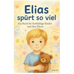 Fett, Julia Elias spürt so viel: Ein Buch für feinfühlige Kinder und ihre Eltern Fett, Julia Elias spürt so viel: Ein Buch für feinfühlige Kinder und ihre Eltern