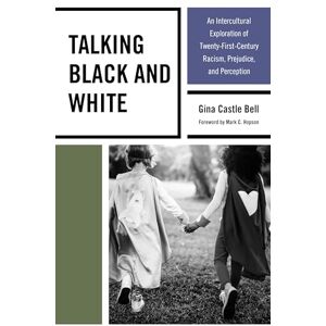 Lexington Books Talking Black and White: An Intercultural Exploration of Twenty-First-Century Racism, Prejudice, and Perception Lexington Books Talking Black and White: An Intercultural Exploration of Twenty-First-Century Racism, Prejudice, and Perception