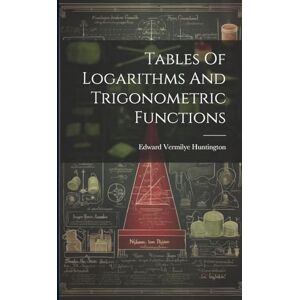 Huntington, Edward Vermilye Tables Of Logarithms And Trigonometric Functions Huntington, Edward Vermilye Tables Of Logarithms And Trigonometric Functions