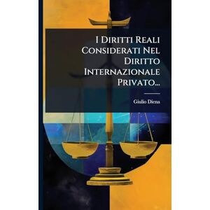 Diena, Giulio I Diritti Reali Considerati Nel Diritto Internazionale Privato... Diena, Giulio I Diritti Reali Considerati Nel Diritto Internazionale Privato...