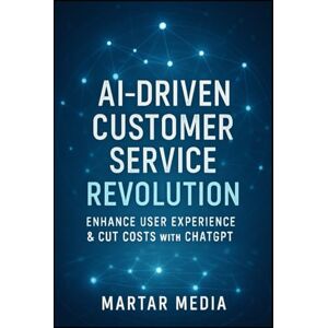 Media, MarTar AI-Driven Customer Service Revolution: Enhance User Experience & Cut Costs with ChatGPT: Discover Case Studies of Successful AI Implementations in Customer Support for Business Growth Media, MarTar AI-Driven Customer Service Revolution: Enhance User Experience & Cut Costs with ChatGPT: Discover Case Studies of Successful AI Implementations in Customer Support for Business Growth