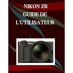 Morley, Jade Nikon ZR Guide de l'utilisateur: Un manuel pas à pas pour débutants et seniors couvrant les fonctionnalités essentielles de l'appareil photo, les techniques créatives, les conseils, les astuces Morley, Jade Nikon ZR Guide de l'utilisateur: Un manuel pas à pas pour débutants et seniors couvrant les fonctionnalités essentielles de l'appareil photo, les techniques créatives, les conseils, les astuces