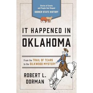 Dorman, Robert It Happened in Oklahoma: Stories of Events and People that Shaped Sooner State History (It Happened In Series) Dorman, Robert It Happened in Oklahoma: Stories of Events and People that Shaped Sooner State History (It Happened In Series)