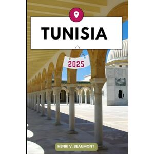 Beaumont, Henri V. TUNISIA TRAVEL GUIDE: Navigating Your Destination Like a Local with Travel tips, Accommodation Options, Dining & Top Attraction and More. Beaumont, Henri V. TUNISIA TRAVEL GUIDE: Navigating Your Destination Like a Local with Travel tips, Accommodation Options, Dining & Top Attraction and More.