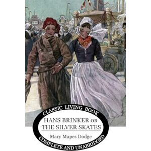 Dodge, Mary Mapes Hans Brinker (or The Silver Skates) Dodge, Mary Mapes Hans Brinker (or The Silver Skates)