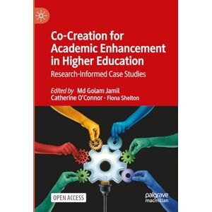 Co-Creation for Academic Enhancement in Higher Education: Research-Informed Case Studies Co-Creation for Academic Enhancement in Higher Education: Research-Informed Case Studies