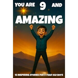 Learning, Fun YOU ARE 9 AND AMAZING! Inspiring Stories for 9-Year-Old Boys: 15 Motivating Tales of Bravery, Confidence, Friendship, and Kindness: 8 (YOU ARE AMAZING) Learning, Fun YOU ARE 9 AND AMAZING! Inspiring Stories for 9-Year-Old Boys: 15 Motivating Tales of Bravery, Confidence, Friendship, and Kindness: 8 (YOU ARE AMAZING)