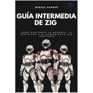 FARMER, MIGUEL Guía intermedia de Zig: Cómo gestionar la memoria, la seguridad y el rendimiento con confianza (Colección de Lenguajes de Próxima Generación) FARMER, MIGUEL Guía intermedia de Zig: Cómo gestionar la memoria, la seguridad y el rendimiento con confianza (Colección de Lenguajes de Próxima Generación)