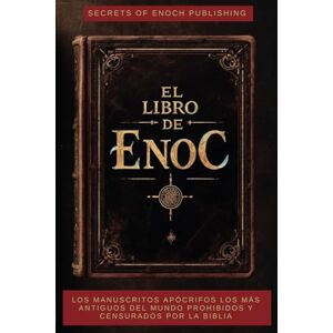Secrets of Enoch Publishing El libro de Enoc: Los manuscritos apócrifos Los más antiguos del mundo Prohibidos y censurados por la Biblia Secrets of Enoch Publishing El libro de Enoc: Los manuscritos apócrifos Los más antiguos del mundo Prohibidos y censurados por la Biblia