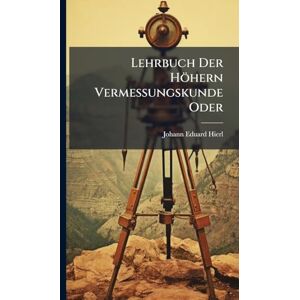 Hierl, Johann Eduard Lehrbuch Der Höhern Vermessungskunde Oder Hierl, Johann Eduard Lehrbuch Der Höhern Vermessungskunde Oder