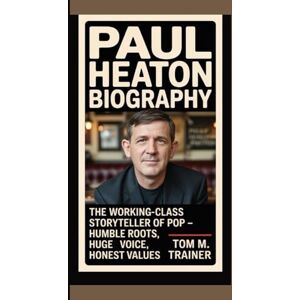 m. trainer, Tom Paul Heaton Biography: The Working-Class Storyteller of Pop — Humble Roots, Huge Voice, Honest Values m. trainer, Tom Paul Heaton Biography: The Working-Class Storyteller of Pop — Humble Roots, Huge Voice, Honest Values