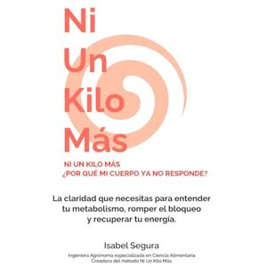 SEGURA, ISABEL NI UN KILO MÁS: ¿POR QUÉ MI CUERPO YA NO RESPONDE?: La claridad que necesitas para entender tu metabolismo, romper el bloqueo y recuperar tu energía. SEGURA, ISABEL NI UN KILO MÁS: ¿POR QUÉ MI CUERPO YA NO RESPONDE?: La claridad que necesitas para entender tu metabolismo, romper el bloqueo y recuperar tu energía.