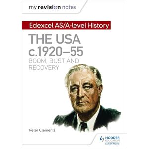 Clements, Peter My Revision Notes: Edexcel AS/A-level History: The USA, c1920–55: boom, bust and recovery Clements, Peter My Revision Notes: Edexcel AS/A-level History: The USA, c1920–55: boom, bust and recovery
