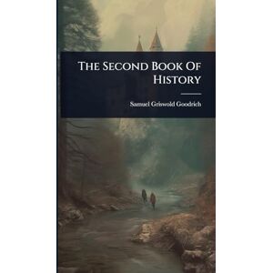 Goodrich, Samuel Griswold The Second Book Of History Goodrich, Samuel Griswold The Second Book Of History