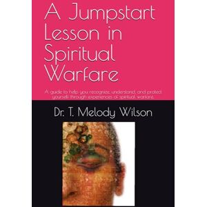 Wilson A Jumpstart Lesson in Spiritual Warfare: A guide to help you recognize, understand, and protect yourself through experiences of spiritual warfare. Wilson A Jumpstart Lesson in Spiritual Warfare: A guide to help you recognize, understand, and protect yourself through experiences of spiritual warfare.