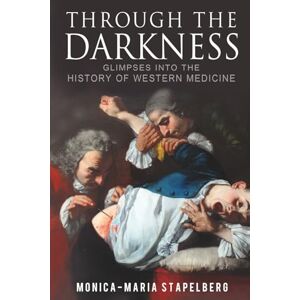 Stapelberg, Monica-Maria Through the Darkness: Glimpses into the history of western medicine Stapelberg, Monica-Maria Through the Darkness: Glimpses into the history of western medicine