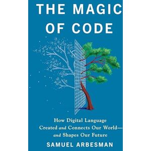 Arbesman, Samuel The Magic of Code: How Digital Language Created and Connects Our World―and Shapes Our Future Arbesman, Samuel The Magic of Code: How Digital Language Created and Connects Our World―and Shapes Our Future