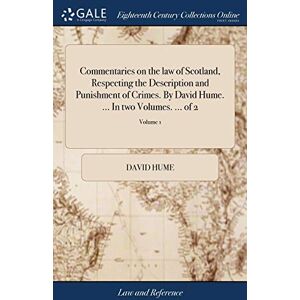 Hume, David Commentaries on the law of Scotland, Respecting the Description and Punishment of Crimes. By David Hume. ... In two Volumes. ... of 2; Volume 1 Hume, David Commentaries on the law of Scotland, Respecting the Description and Punishment of Crimes. By David Hume. ... In two Volumes. ... of 2; Volume 1