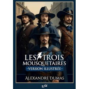 Dumas, Alexandre Les Trois Mousquetaires Alexandre Dumas: Texte intégral et original, édition illustrée, inclut une biographie d'auteur Grand format Dumas, Alexandre Les Trois Mousquetaires Alexandre Dumas: Texte intégral et original, édition illustrée, inclut une biographie d'auteur Grand format