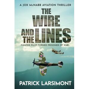 Larsimont, Patrick The Wire and the Lines: Fighter pilot turned Prisoner of War (Jox McNabb Aviation Thrillers) Larsimont, Patrick The Wire and the Lines: Fighter pilot turned Prisoner of War (Jox McNabb Aviation Thrillers)