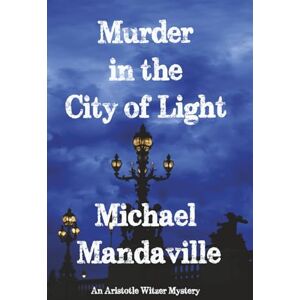 Mandaville, Michael Murder In the City of Light: An Aristotle Witzer Mystery Mandaville, Michael Murder In the City of Light: An Aristotle Witzer Mystery