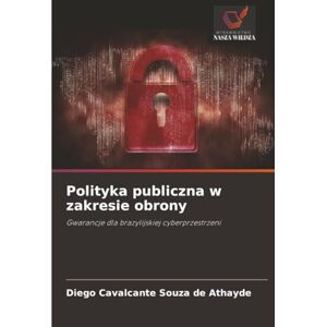 Cavalcante Souza de Athayde, Diego Polityka publiczna w zakresie obrony: Gwarancje dla brazylijskiej cyberprzestrzeni Cavalcante Souza de Athayde, Diego Polityka publiczna w zakresie obrony: Gwarancje dla brazylijskiej cyberprzestrzeni