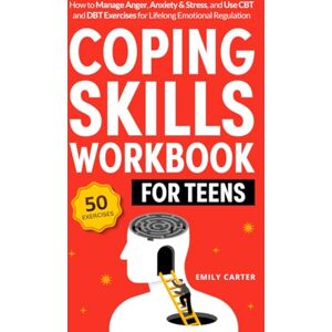 Carter, Emily Coping Skills Workbook for Teens: How to Manage Anger, Anxiety & Stress, and Use CBT and DBT Exercises for Lifelong Emotional Regulation: 10 (Life Skill Handbooks) Carter, Emily Coping Skills Workbook for Teens: How to Manage Anger, Anxiety & Stress, and Use CBT and DBT Exercises for Lifelong Emotional Regulation: 10 (Life Skill Handbooks)