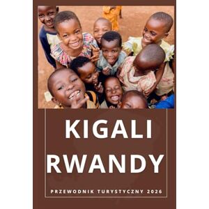 Birham, Helen KIGALI RWANDY Przewodnik turystyczny 2026 (AFRICA COUNTRIES UPDATED LOW BUDGET TRAVEL GUIDE (ENGLISH, GERMAN, ITALIAN, FRENCH, JAPANESE, SPANISH, DUTCH, POLISH)) Birham, Helen KIGALI RWANDY Przewodnik turystyczny 2026 (AFRICA COUNTRIES UPDATED LOW BUDGET TRAVEL GUIDE (ENGLISH, GERMAN, ITALIAN, FRENCH, JAPANESE, SPANISH, DUTCH, POLISH))