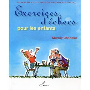Chandler, Murray Exercices d'échecs pour les enfants Chandler, Murray Exercices d'échecs pour les enfants