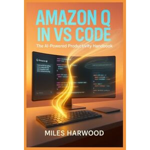 Harwood, Miles Amazon Q in VS Code: The AI-Powered Productivity Handbook: Master AI-Assisted Development, Automate Your Workflow, and Multiply Your Coding Efficiency Harwood, Miles Amazon Q in VS Code: The AI-Powered Productivity Handbook: Master AI-Assisted Development, Automate Your Workflow, and Multiply Your Coding Efficiency