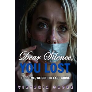 Cuore, Victoria Dear Silence, You Lost: This Time We Get the Last Word Cuore, Victoria Dear Silence, You Lost: This Time We Get the Last Word