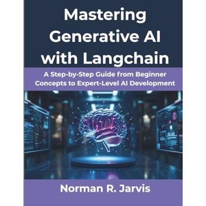 Norman Mastering Generative AI with Langchain: A Step-by-Step Guide from Beginner Concepts to Expert-Level AI Development: 14 (Ultimate tech, Ai and Design trends) Norman Mastering Generative AI with Langchain: A Step-by-Step Guide from Beginner Concepts to Expert-Level AI Development: 14 (Ultimate tech, Ai and Design trends)