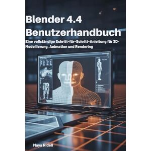 RIDELL, MAYA Blender 4.4 Benutzerhandbuch: Ein vollständiges Schritt-für-Schritt-Handbuch für 3D-Modellierung, Animation und Rendering RIDELL, MAYA Blender 4.4 Benutzerhandbuch: Ein vollständiges Schritt-für-Schritt-Handbuch für 3D-Modellierung, Animation und Rendering