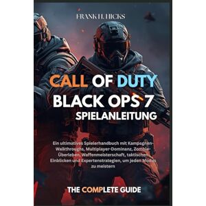 HICKS, FRANK H. CALL OF DUTY: BLACK OPS 7 SPIELANLEITUNG: Ein ultimatives Spielerhandbuch mit Kampagnen-Walkthroughs, Multiplayer-Dominanz, Zombie-Überleben, ... um jeden Modus zu meistern HICKS, FRANK H. CALL OF DUTY: BLACK OPS 7 SPIELANLEITUNG: Ein ultimatives Spielerhandbuch mit Kampagnen-Walkthroughs, Multiplayer-Dominanz, Zombie-Überleben, ... um jeden Modus zu meistern