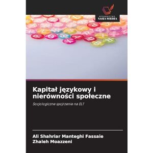 Manteghi Fassaie, Ali Shahriar Kapital językowy i nierówności spoleczne: Socjologiczne spojrzenie na ELT Manteghi Fassaie, Ali Shahriar Kapital językowy i nierówności spoleczne: Socjologiczne spojrzenie na ELT