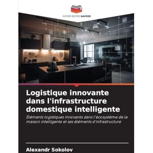 Sokolov, Alexandr Logistique innovante dans l'infrastructure domestique intelligente: Éléments logistiques innovants dans l'écosystème de la maison intelligente et ses éléments d'infrastructure Sokolov, Alexandr Logistique innovante dans l'infrastructure domestique intelligente: Éléments logistiques innovants dans l'écosystème de la maison intelligente et ses éléments d'infrastructure