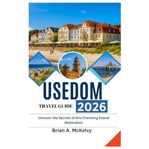 McKelvy, Brian A. USEDOM TRAVEL GUIDE 2026: Uncover the Secrets of this Charming Island Destination McKelvy, Brian A. USEDOM TRAVEL GUIDE 2026: Uncover the Secrets of this Charming Island Destination