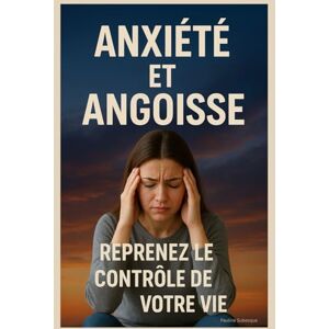 Subesque, Pauline Anxiété et Angoisse : Reprenez le Contrôle de Votre Vie: Les Méthodes Qui Fonctionnent Vraiment pour Retrouver la Sérénité au Quotidien Subesque, Pauline Anxiété et Angoisse : Reprenez le Contrôle de Votre Vie: Les Méthodes Qui Fonctionnent Vraiment pour Retrouver la Sérénité au Quotidien