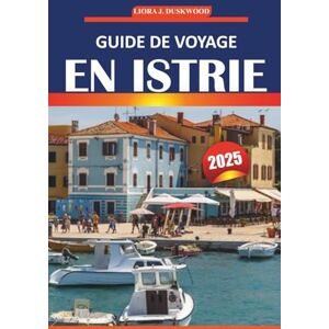 Duskwood, Liora J Guide de voyage pour l'Istrie 2025: Explorer la péninsule croate avec l'histoire, les plages, les attractions incontournables, les choses à faire et ... locales pour votre aventure en Croatie Duskwood, Liora J Guide de voyage pour l'Istrie 2025: Explorer la péninsule croate avec l'histoire, les plages, les attractions incontournables, les choses à faire et ... locales pour votre aventure en Croatie
