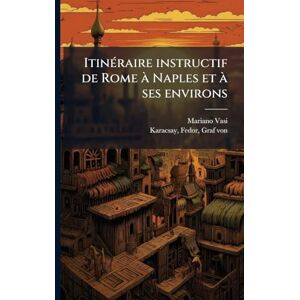 Vasi, Mariano 1744-1820 ItinÃ(c)raire instructif de Rome à Naples et à ses environs Vasi, Mariano 1744-1820 ItinÃ(c)raire instructif de Rome à Naples et à ses environs