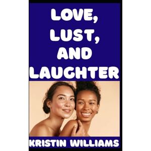 Williams, Kristin Love, Lust, and Laughter: While Naked: 66 (The Naked Rebel) Williams, Kristin Love, Lust, and Laughter: While Naked: 66 (The Naked Rebel)