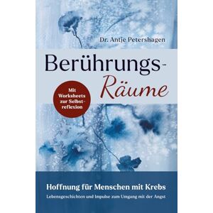 Petershagen, Dr. Antje Berührungsräume Hoffnung für Menschen mit Krebs: Lebensgeschichten und Impulse zum Umgang mit der Angst bei Diagnose Krebs, inkl. 25 Worksheets mit Übungen zur Selbstreflexion Petershagen, Dr. Antje Berührungsräume Hoffnung für Menschen mit Krebs: Lebensgeschichten und Impulse zum Umgang mit der Angst bei Diagnose Krebs, inkl. 25 Worksheets mit Übungen zur Selbstreflexion