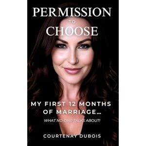 DuBois, Courtenay Permission To Choose: My First 12 Months Of Marriage What No-One Talks About! DuBois, Courtenay Permission To Choose: My First 12 Months Of Marriage What No-One Talks About!