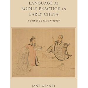 Geaney, Jane Language as Bodily Practice in Early China: A Chinese Grammatology (SUNY series in Chinese Philosophy and Culture) Geaney, Jane Language as Bodily Practice in Early China: A Chinese Grammatology (SUNY series in Chinese Philosophy and Culture)