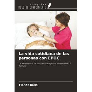 Kreisl, Florian La vida cotidiana de las personas con EPOC: La experiencia de los afectados por la enfermedad 2. Edición Kreisl, Florian La vida cotidiana de las personas con EPOC: La experiencia de los afectados por la enfermedad 2. Edición