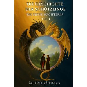 Rädlinger, Michael Die erste Wächterin: Ein episches Fantasy-Abenteuer zwischen Licht und Finsternis – der Ruf uralter Seelenkräfte (Die Geschichte der Schützlinge) Rädlinger, Michael Die erste Wächterin: Ein episches Fantasy-Abenteuer zwischen Licht und Finsternis – der Ruf uralter Seelenkräfte (Die Geschichte der Schützlinge)
