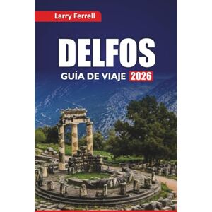 Ferrell, Larry DELFOS GUÍA DE VIAJE 2026: Explora las ruinas antiguas, los recorridos por la mitología, la gastronomía local y los itinerarios para visitar Grecia Central Ferrell, Larry DELFOS GUÍA DE VIAJE 2026: Explora las ruinas antiguas, los recorridos por la mitología, la gastronomía local y los itinerarios para visitar Grecia Central
