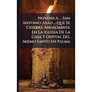 Anonymous Novena A ... San Antonio Abad ... Que Se Celebra Anualmente En La Iglesia De La Casa Y Ospital Del Mismo Santo En Palma Anonymous Novena A ... San Antonio Abad ... Que Se Celebra Anualmente En La Iglesia De La Casa Y Ospital Del Mismo Santo En Palma
