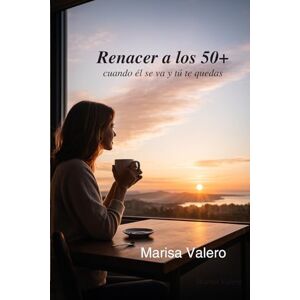 VALERO, MARISA RENACER A LOS 50+: Cuando él se va y tú te quedas VALERO, MARISA RENACER A LOS 50+: Cuando él se va y tú te quedas